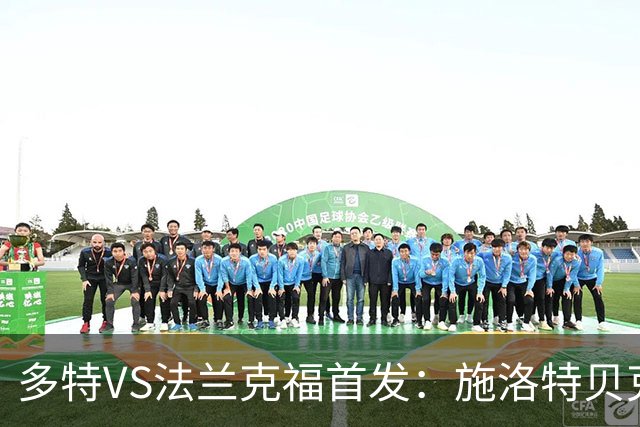 多特VS法兰克福首发：施洛特贝克、吉拉西领衔，恩瓦内里替补
