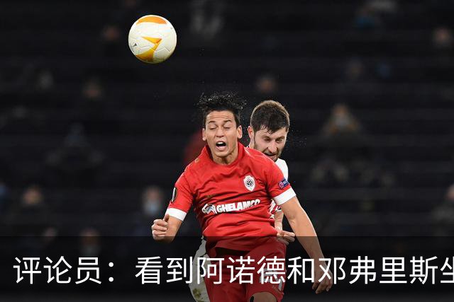 评论员：看到阿诺德和邓弗里斯坐在替补席对视，真忍不住笑了